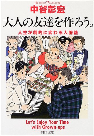 大人の友達を作ろう。: 人生が劇的に変わる人脈塾 (PHP文庫 な 11-64) [Jul 01， 2002] 中谷 彰宏