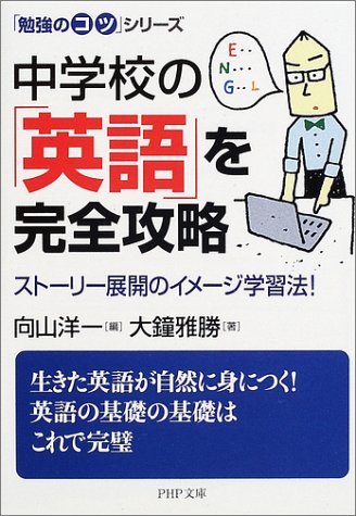 中学校の「英語」を完全攻略: スト-リ-展開のイメ-ジ学習法! (PHP文庫 ヘ 3-7 勉強のコツシリーズ) [Sep 04， 2002] 向山 洋一; 大鐘 雅勝