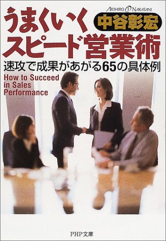 うまくいくスピード営業術: 速攻で成果があがる65の具体例 (PHP文庫 な 11-66) [Sep 01， 2002] 中谷 彰宏