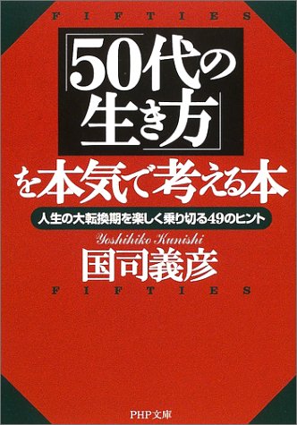 50代の生き方を本気で考える本: 人生の大転換期を楽しく乗り切る49のヒント (PHP文庫 く 5-9) [Oct 01， 2002] 国司 義彦