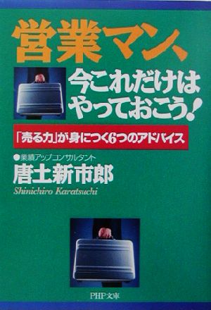 営業マン、今これだけはやっておこう!: 売る力が身につく6つのアドバイス (PHP文庫 か 40-1) [Apr 01， 2003] 唐土 新市郎
