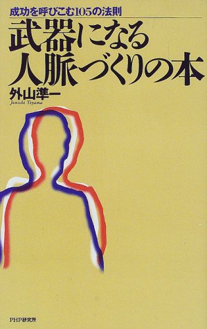 武器になる人脈づくりの本: 成功を呼びこむ105の法則 [Aug 01， 1998] 外山 準一