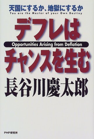 デフレはチャンスを生む: 天国にするか、地獄にするか [Jun 01， 1999] 長谷川 慶太郎