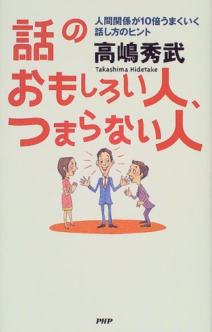 話のおもしろい人、つまらない人: 人間関係が10倍うまくいく話し方のヒント 高島 秀武