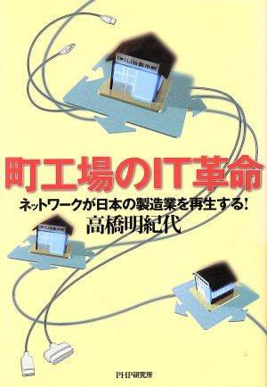 町工場のIT革命: ネットワークが日本の製造業を再生する [Oct 01， 2000] 高橋 明紀代