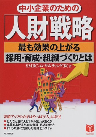 中小企業のための人財戦略: 最も効果の上がる採用・育成・組織づくりとは (PHPビジネス選書) SMBCコンサルティング