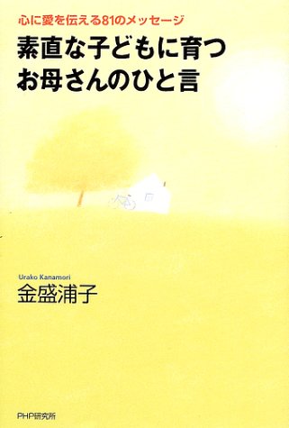素直な子どもに育つお母さんのひと言: 心に愛を伝える81のメッセージ [Apr 01， 2002] 金盛 浦子