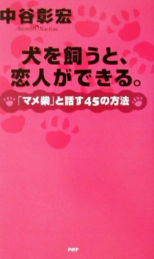 犬を飼うと、恋人ができる。: マメ柴と話す45の方法 [May 01， 2002] 中谷 彰宏