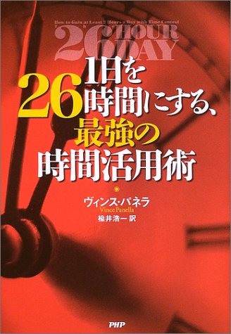 1日を26時間にする、最強の時間活用術 [Oct 01， 2002] ヴィンス パネラ Panella，Vince; 浩一， 楡井