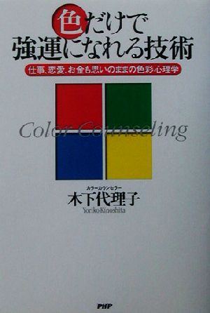 色だけで強運になれる技術: 仕事、恋愛、お金も思いのままの色彩心理学 木下 代理子