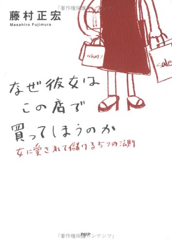 なぜ彼女はこの店で買ってしまうのか 女に愛されて儲ける5つの法則 [Jun 16， 2005] 藤村 正宏