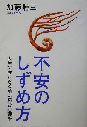 不安のしずめ方 人生に疲れきる前に読む心理学 [Aug 21， 2004] 加藤 諦三