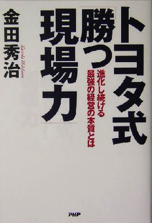 トヨタ式「勝つ現場力」: 進化し続ける最強の経営の本質とは [Oct 01， 2004] 金田 秀治