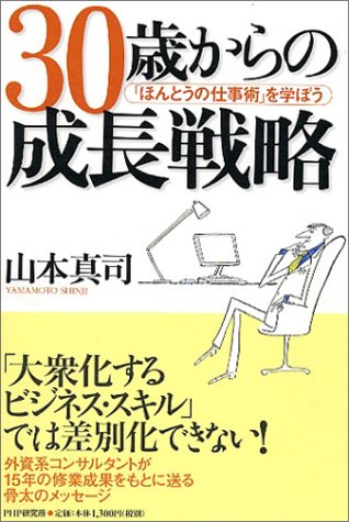 30歳からの成長戦略 「ほんとうの仕事術」を学ぼう [Dec 23， 2004] 山本 真司
