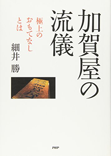 加賀屋の流儀 極上のおもてなしとは [Aug 26， 2006] 細井 勝