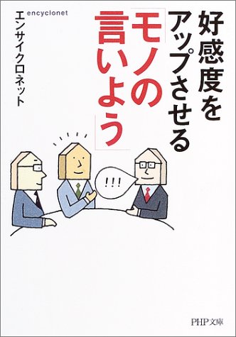 好感度をアップさせる「モノの言いよう」 (PHP文庫 え 10-8) [Nov 01， 2003] エンサイクロネット