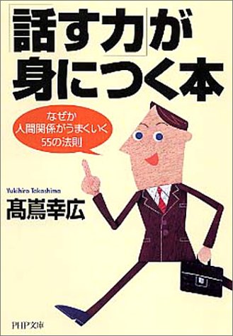 「話す力」が身につく本 なぜか人間関係がうまくいく55の法則 PHP文庫 (PHP文庫 た 36-6) [Jan 06， 2004] 高嶌 幸広