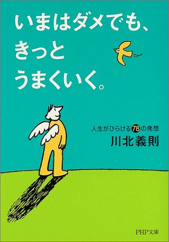 いまはダメでも、きっとうまくいく。: 人生がひらける78の発想 (PHP文庫 か 21-9) [Aug 01， 2004] 川北 義則