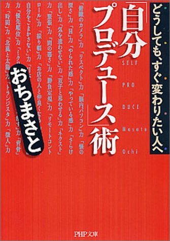 「自分プロデュース」術―どうしても、すぐ変わりたい人へ (PHP文庫 お 51-1) [Sep 01， 2004] おち まさと