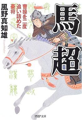 馬超: 曹操を二度追い詰めた豪将 (PHP文庫 か 18-3) 風野 真知雄