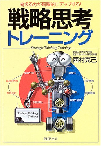 戦略思考トレーニング: 考える力が飛躍的にアップする! (PHP文庫 に 15-1) [Feb 01， 2005] 西村 克己