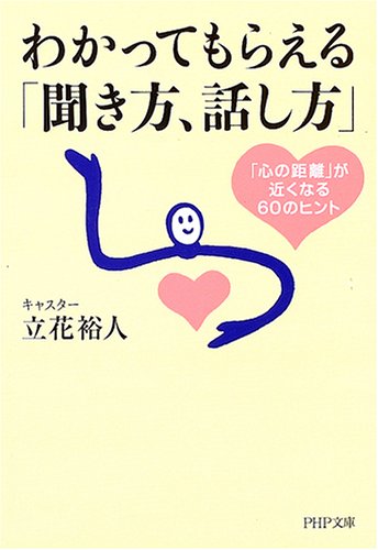 わかってもらえる「聞き方、話し方」: 「心の距離」が近くなる60のヒント (PHP文庫 た 64-1) [Feb 01， 2005] 立花 裕人