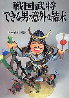 戦国武将「できる男」の意外な結末 [Nov 02， 2005] 日本博学倶楽部