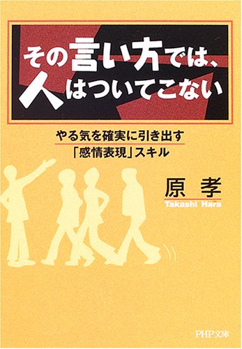その言い方では、人はついてこない: やる気を確実に引き出す「感情表現」スキル (PHP文庫 は 39-1) 原 孝