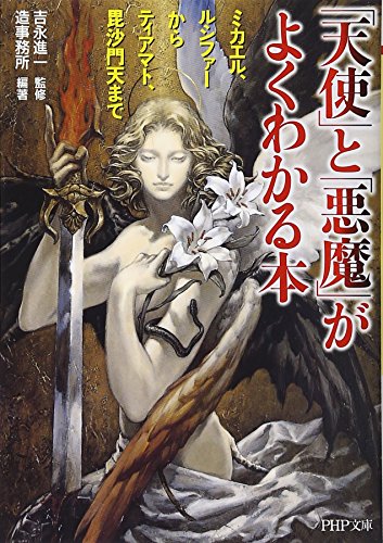 「天使」と「悪魔」がよくわかる本 ミカエル、ルシファーからティアマト、毘沙門天まで (PHP文庫 そ 4-9) [Sep 02， 2006] 造事務所; 吉永 進一