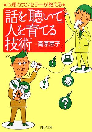 話を「聴いて」人を育てる技術 (PHP文庫 た 71-1) [Mar 02， 2007] 高原 恵子