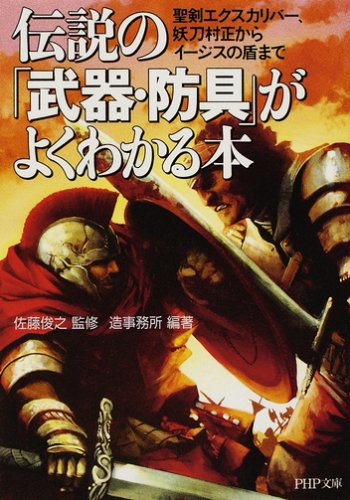 伝説の「武器・防具」がよくわかる本 (PHP文庫 そ 4-13) [Nov 01， 2007] 造事務所; 佐藤 俊之