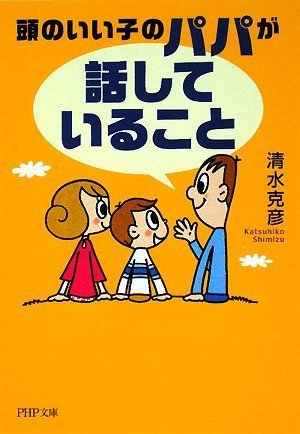 頭のいい子のパパが「話していること」 (PHP文庫 し 39-2) [Jul 01， 2008] 清水 克彦