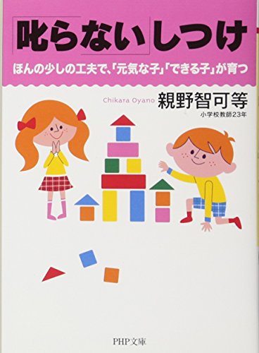 「叱らない」しつけ ほんの少しの工夫で、「元気な子」「できる子」が育つ (PHP文庫) [文庫] [Feb 01， 2010] 親野 智可等