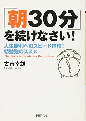 「朝30分」を続けなさい! 人生勝利へのスピード倍増! 朝勉強のススメ (PHP文庫) 古市 幸雄