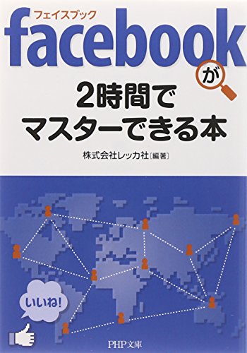 facebook（フェイスブック）が2時間でマスターできる本 (PHP文庫) [Apr 09， 2011] 株式会社レッカ社; 株式会社レッカ社