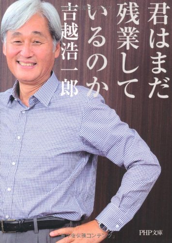 君はまだ残業しているのか (PHP文庫) [文庫] [Jan 07， 2012] 吉越 浩一郎