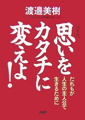 [新装版]思いをカタチに変えよ! [Aug 21， 2007] 渡邉 美樹