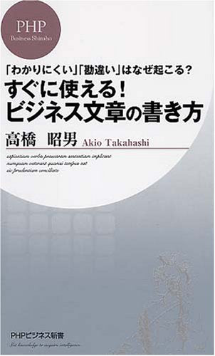 すぐに使える! ビジネス文章の書き方 (PHPビジネス新書 45) [Nov 17， 2007] 高橋 昭男
