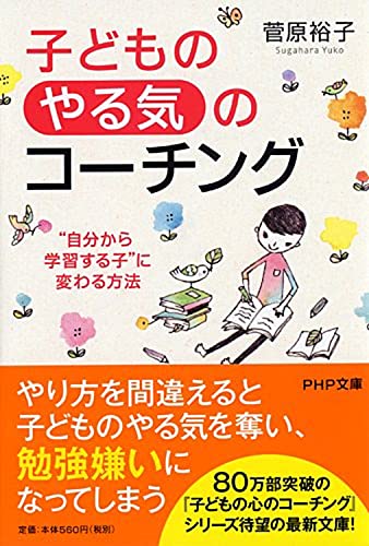 子どもの「やる気」のコーチング “自分から学習する子”に変わる方法 (PHP文庫) [Aug 04， 2014] 菅原 裕子