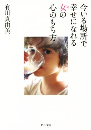 今いる場所で幸せになれる女(ひと)の心のもち方 (PHP文庫) [Sep 03， 2014] 有川真由美