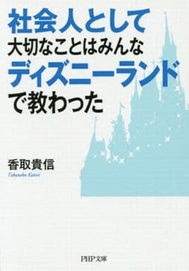 社会人として大切なことはみんなディズニーランドで教わった (PHP文庫) 香取 貴信