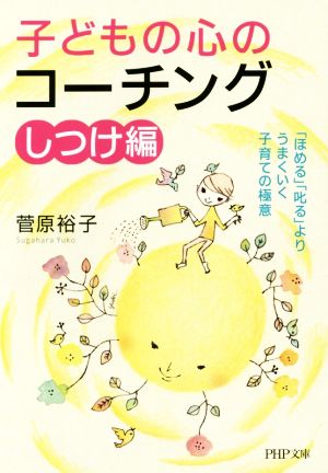 子どもの心のコーチング【しつけ編】 「ほめる」「叱る」よりうまくいく子育ての極意 (PHP文庫) 菅原 裕子