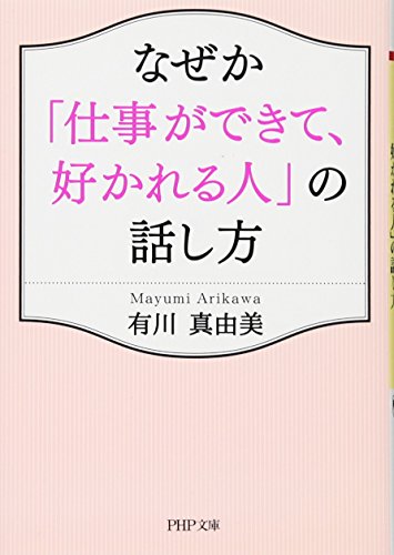 なぜか「仕事ができて、好かれる人」の話し方 (PHP文庫) [May 02， 2017] 有川 真由美