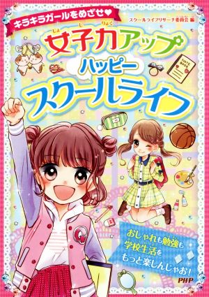 キラキラガールをめざせ 女子力アップハッピースクールライフ [Mar 20， 2018] スクールライフリサーチ委員会