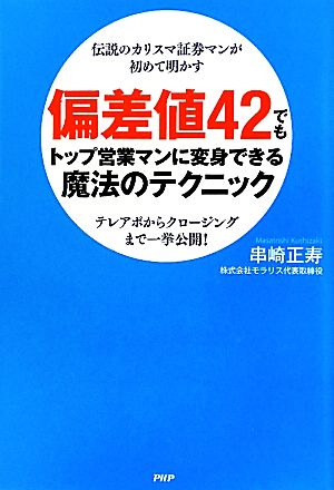 偏差値42でもトップ営業マンに変身できる魔法のテクニック 串崎 正寿
