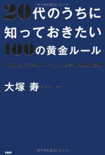 20代のうちに知っておきたい100の黄金ルール [Jan 25， 2012] 大塚 寿