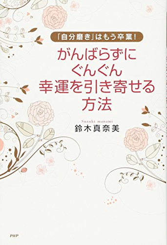 がんばらずに、ぐんぐん幸運を引き寄せる方法 [Jul 12， 2012] 鈴木 真奈美