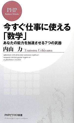 今すぐ仕事に使える「数学」 あなたの能力を加速させる7つの武器 (PHPビジネス新書) 内山 力
