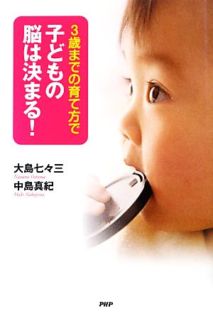 3歳までの育て方で子どもの脳は決まる! 大島 七々三; 中島 真紀