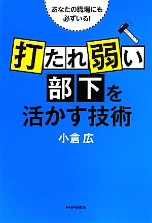 あなたの職場にも必ずいる! 「打たれ弱い部下」を活かす技術 [Jul 25， 2013] 小倉 広